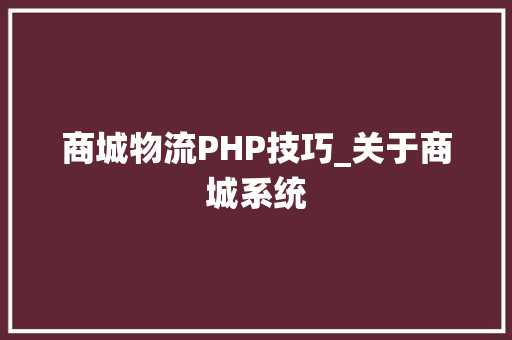 商城物流PHP技巧_关于商城系统