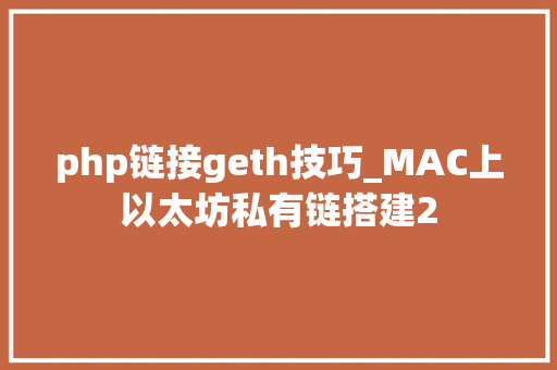 php链接geth技巧_MAC上以太坊私有链搭建2