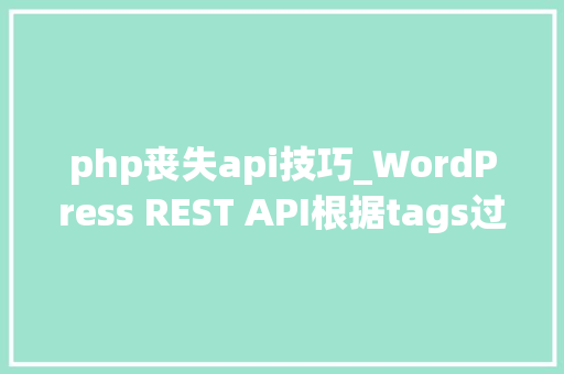php丧失api技巧_WordPress REST API根据tags过滤文章列表失落效的问题