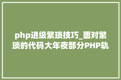 php进级繁琐技巧_面对繁琐的代码大年夜部分PHP轨范员是若何处理