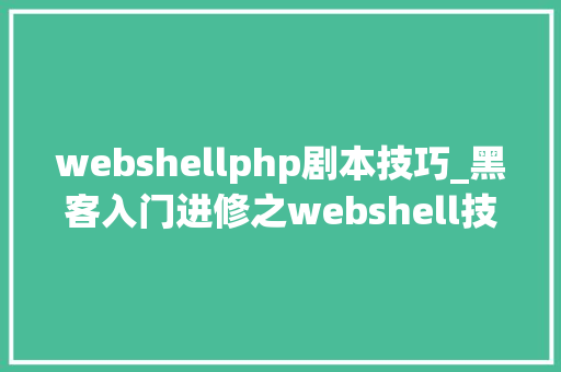 webshellphp剧本技巧_黑客入门进修之webshell技能详解