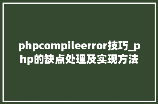 phpcompileerror技巧_php的缺点处理及实现方法