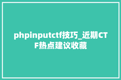 phpinputctf技巧_近期CTF热点建议收藏
