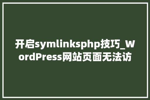 开启symlinksphp技巧_WordPress网站页面无法访问你开启apache2重写模块了吗 开启symlinksphp技巧_WordPress网站页面无法访问你开启apache2重写模块了吗 网站建设