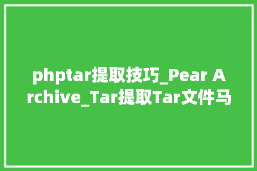 phptar提取技巧_Pear Archive_Tar提取Tar文件马脚分析