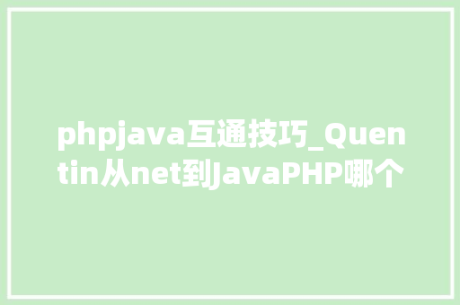 phpjava互通技巧_Quentin从net到JavaPHP哪个是全世界最好的措辞