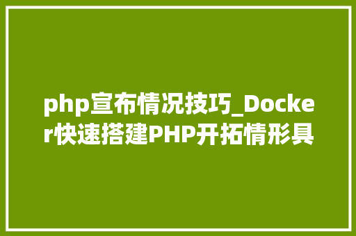 php宣布情况技巧_Docker快速搭建PHP开拓情形具体教程