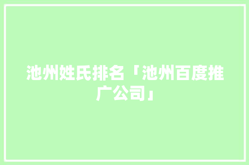 池州姓氏排名「池州百度推广公司」