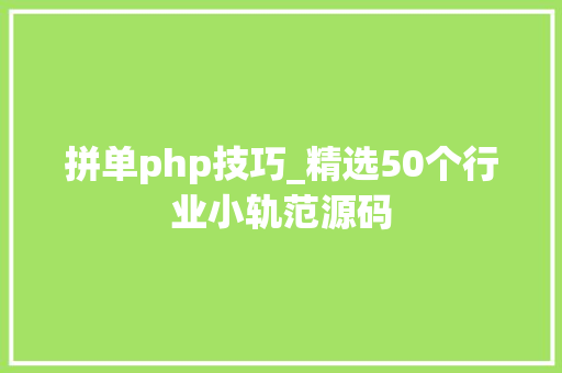 拼单php技巧_精选50个行业小轨范源码