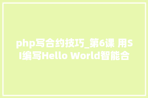 php写合约技巧_第6课 用SI编写Hello World智能合约开启EOS之旅