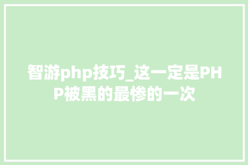 智游php技巧_这一定是PHP被黑的最惨的一次