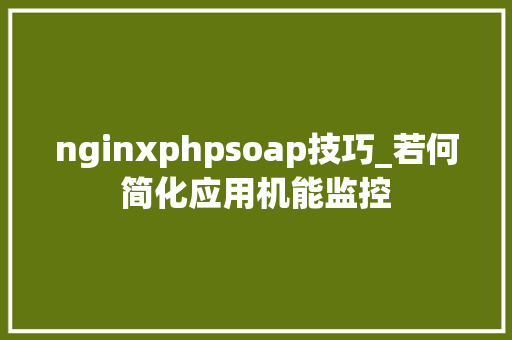 nginxphpsoap技巧_若何简化应用机能监控