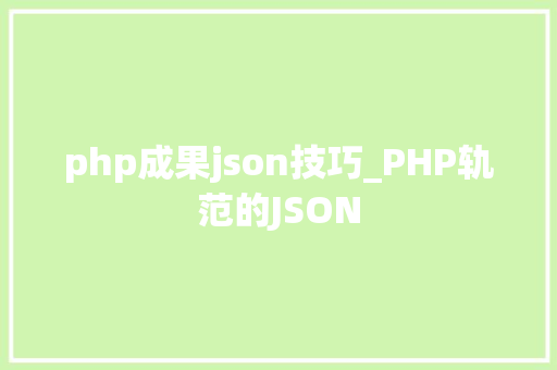 php成果json技巧_PHP轨范的JSON