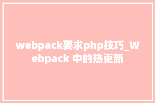 webpack要求php技巧_Webpack 中的热更新