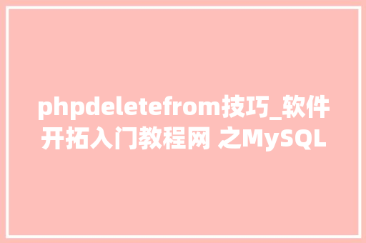 phpdeletefrom技巧_软件开拓入门教程网 之MySQL DELETE FROM 敕令