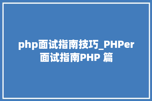 php面试指南技巧_PHPer面试指南PHP 篇