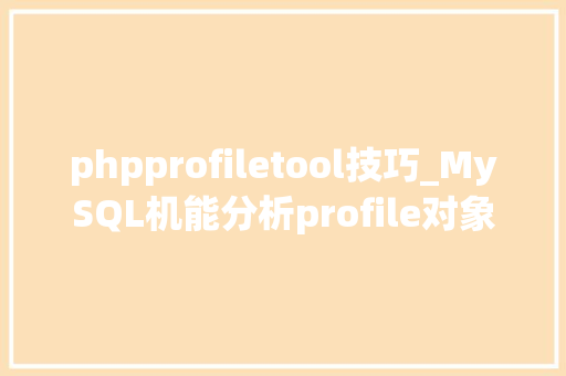 phpprofiletool技巧_MySQL机能分析profile对象