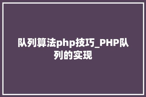 队列算法php技巧_PHP队列的实现