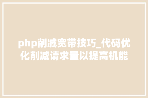 php削减宽带技巧_代码优化削减请求量以提高机能