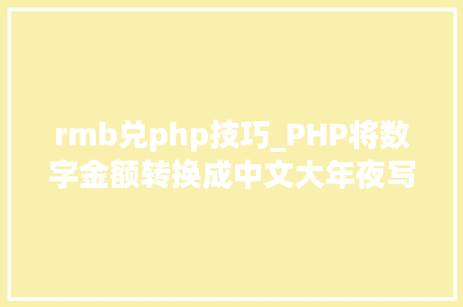 rmb兑php技巧_PHP将数字金额转换成中文大年夜写金额的函数