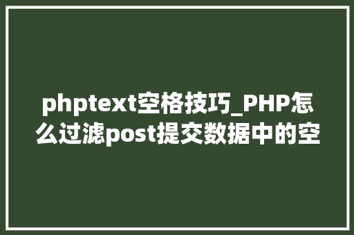 phptext空格技巧_PHP怎么过滤post提交数据中的空格