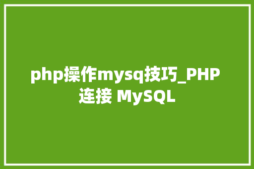 php操作mysq技巧_PHP 连接 MySQL