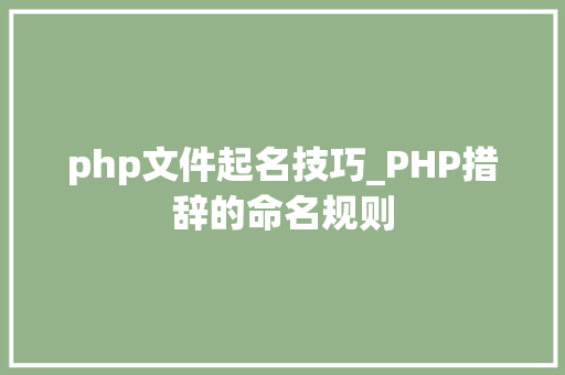 php文件起名技巧_PHP措辞的命名规则