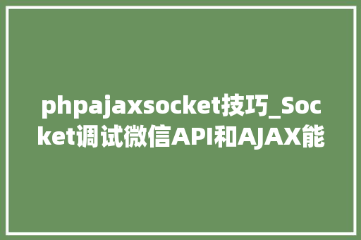 phpajaxsocket技巧_Socket调试微信API和AJAX能将日志输出到浏览器的console中