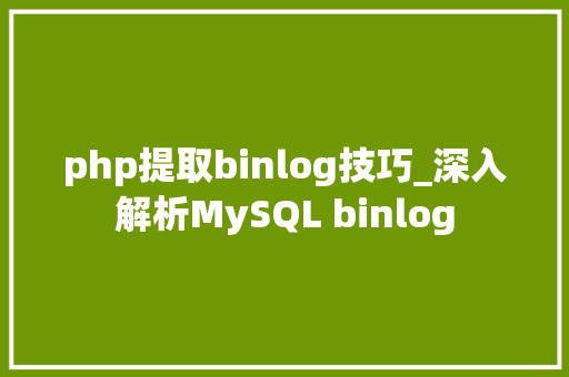 php提取binlog技巧_深入解析MySQL binlog