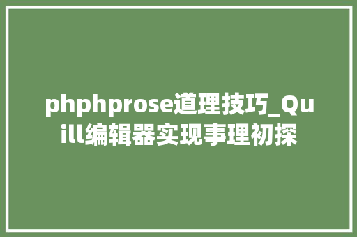 phphprose道理技巧_Quill编辑器实现事理初探