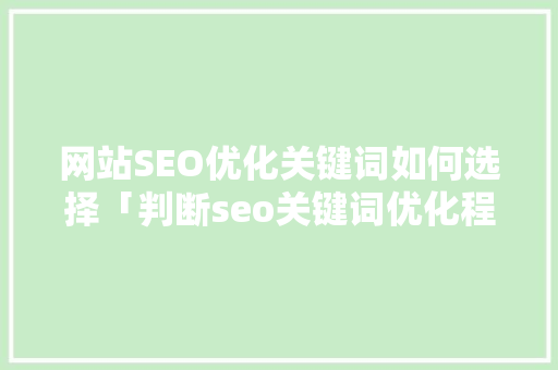 网站SEO优化关键词如何选择「判断seo关键词优化程度」