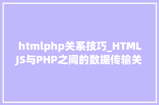 htmlphp关系技巧_HTMLJS与PHP之间的数据传输关系分析