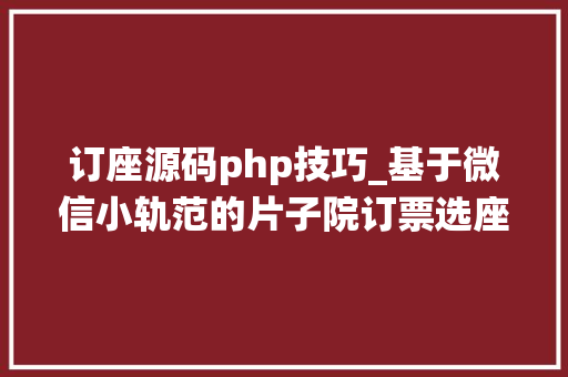 订座源码php技巧_基于微信小轨范的片子院订票选座系统计算机卒业设计源码LW文档