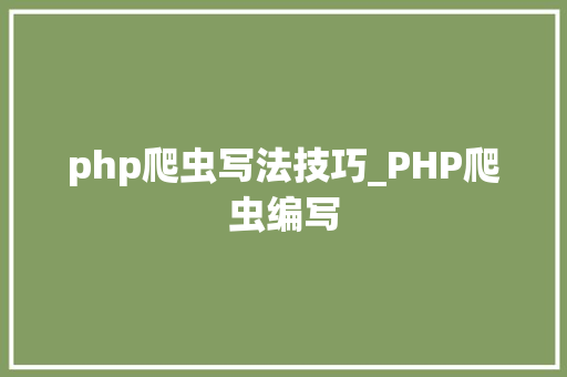 php爬虫写法技巧_PHP爬虫编写