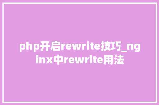 php开启rewrite技巧_nginx中rewrite用法