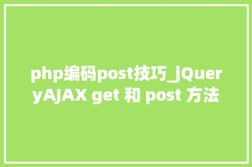 php编码post技巧_jQueryAJAX get 和 post 方法