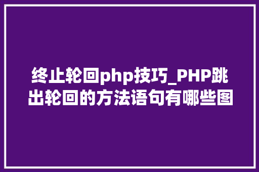 终止轮回php技巧_PHP跳出轮回的方法语句有哪些图文视频教程