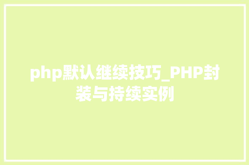 php默认继续技巧_PHP封装与持续实例