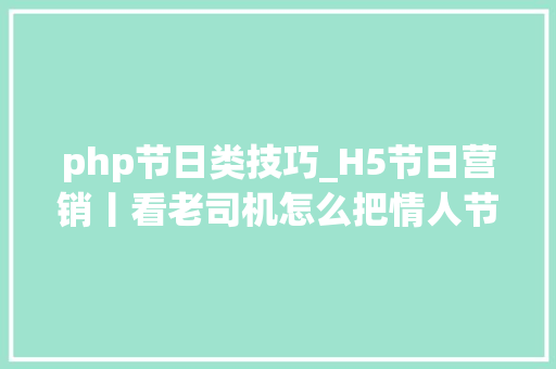 php节日类技巧_H5节日营销丨看老司机怎么把情人节做出来