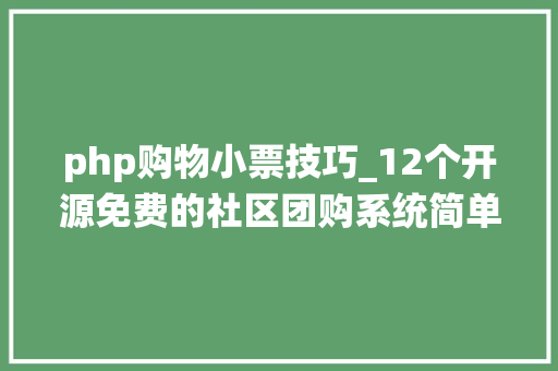 php购物小票技巧_12个开源免费的社区团购系统简单改改接单赚钱