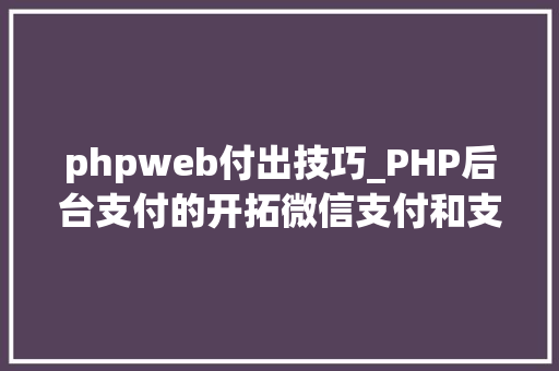 phpweb付出技巧_PHP后台支付的开拓微信支付和支付宝支付
