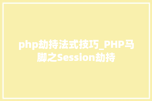 php劫持法式技巧_PHP马脚之Session劫持