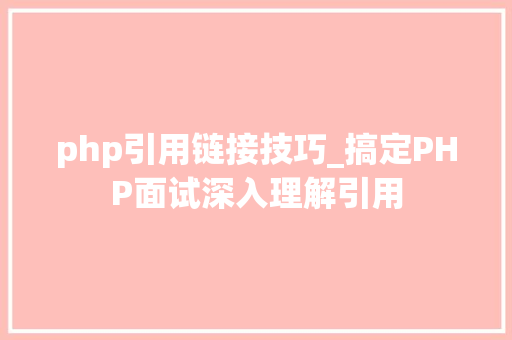 php引用链接技巧_搞定PHP面试深入理解引用