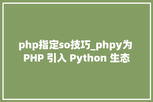 php指定so技巧_phpy为 PHP 引入 Python 生态