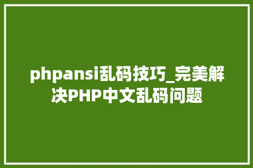 phpansi乱码技巧_完美解决PHP中文乱码问题