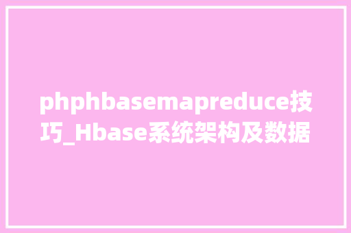 phphbasemapreduce技巧_Hbase系统架构及数据结构