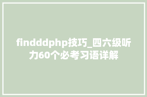 findddphp技巧_四六级听力60个必考习语详解