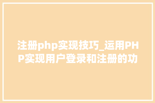 注册php实现技巧_运用PHP实现用户登录和注册的功能