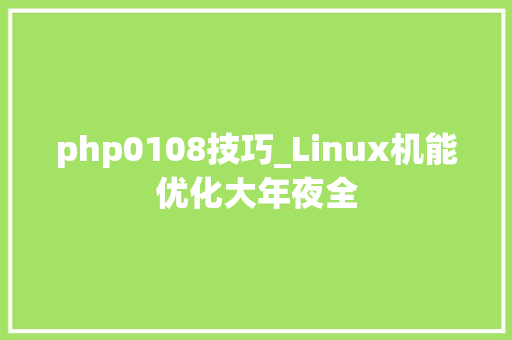 php0108技巧_Linux机能优化大年夜全