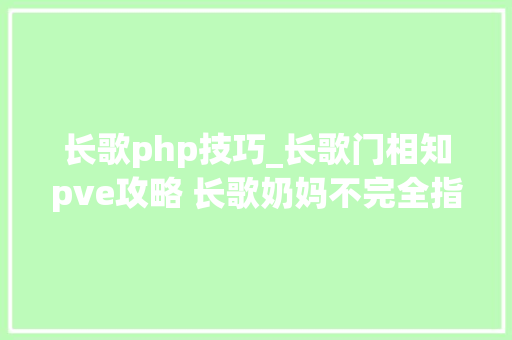 长歌php技巧_长歌门相知pve攻略 长歌奶妈不完全指北